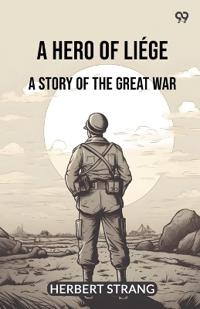 A Hero Of LiégeA Story Of The Great War (Edition1)