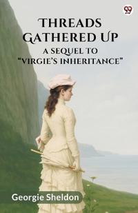 Threads Gathered UpA Sequel To “Virgie’s Inheritance” (Edition1)