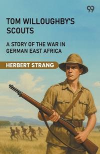 Tom Willoughby's ScoutsA Story Of The War In German East Africa (Edition1)