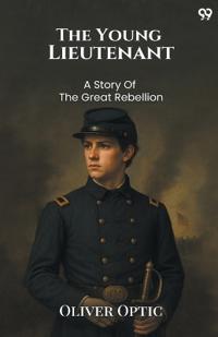 The Young LieutenantOr The Adventures Of An Army Officer A Story Of The Great Rebellion (Edition1)