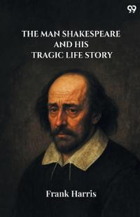 The Man Shakespeare And His Tragic Life Story (Edition1)