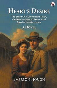 Heart's DesireThe Story Of A Contented Town, Certain Peculiar Citizens, And Two Fortunate Lovers A Novel (Edition1)