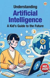 Understanding Artificial Intelligence: A Kid’s Guide to the Future (Edition1st)