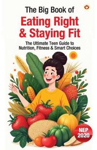 The Big Book of Eating Right & Staying Fit – The Ultimate Teen Guide to Nutrition, Fitness & Smart Choices (Edition1st)