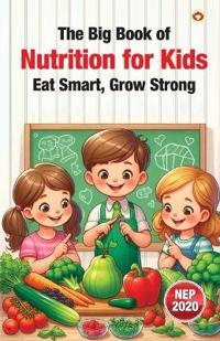 The Big Book of Nutrition for Kids – Eat Smart, Grow Strong (Edition1st)