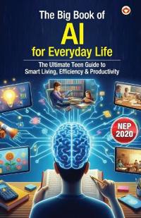 The Big Book of AI for Everyday Life – The Ultimate Teen Guide to Smart Living, Efficiency & Productivity (Edition1st)