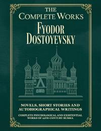 The Complete Works of Fyodor Dostoyevsky: Novels, Short Stories and Autobiographical Writings: Complete Psychological and Existential Works of 19th-Century Russia
