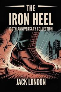 The Iron Heel: 100th Anniversary Collection