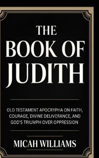 The Book of Judith: Old Testament Apocrypha on Faith, Courage, Divine Deliverance, and God’s Triumph over Oppression (Bible Apocrypha and Gnostic Gospels Collection) (Grapevine Press)
