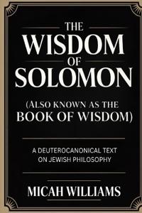 The Wisdom of Solomon (Also Known as the Book of Wisdom): A Deuterocanonical Text on Jewish Philosophy (Bible Apocrypha and Gnostic Gospels Collection) (Grapevine Press)