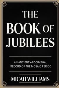The Book of Jubilees: An Ancient Apocryphal Record of the Mosaic Period (Bible Apocrypha and Gnostic Gospels Collection) (Grapevine Press)