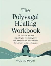 "The Polyvagal Healing Workbook: The Practical Guide to Regulate Your Nervous System, Heal Trauma Safely, and Find Relief from Anxiety and Chronic Stress "