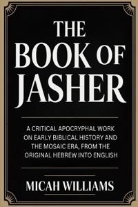 The Book of Jasher: A Critical Apocryphal Work on Early Biblical History and the Mosaic Era, From the Original Hebrew into English (Bible Apocrypha and Gnostic Gospels Collection) (Grapevine Press)