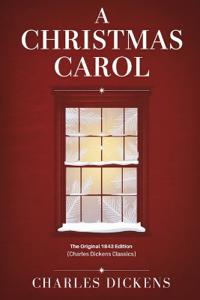 A Christmas Carol: The Original 1843 Edition (Charles Dickens Classics)
