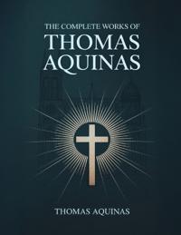Complete Works of Thomas Aquinas,The