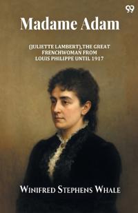 Madame Adam(Juliette Lambert) La Grande Française From Louis Philippe Until 1917 (Edition1)