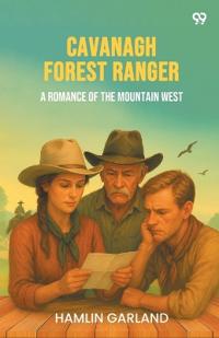 Cavanagh Forest RangerA Romance Of The Mountain West (Edition1)