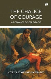 The Chalice Of CourageA Romance Of Colorado (Edition1)
