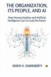 The Organization, Its People, And AI: How Human Intuition And Artificial Intelligence Can Co-Lead The Future