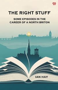 The Right StuffSome Episodes In The Career Of A North Briton (Edition1)