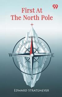 First At The North PoleOr, Two Boys in the Arctic Circle (Edition1)