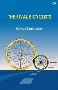 The Rival BicyclistsOr, Fun And Adventure On The Wheel (Edition1)