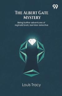 The Albert Gate MysteryBeing further adventures of reginald brett, barrister detective (Edition1)