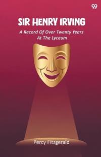 Sir Henry IrvingA Record Of Over Twenty Years At The Lyceum (Edition1)