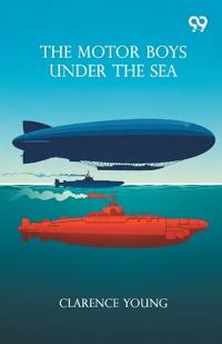 The Motor Boys Under The SeaOr From Airship To Submarine (Edition1)
