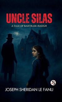 Uncle Silas A Tale of Bartram Haugh (EditionFirst Edition)