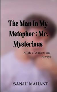 The Man In My Metaphor: Mr. Mysterious (Edition1st)
