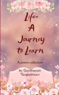 LIFE-A JOURNEY TO LEARN (Edition1st)