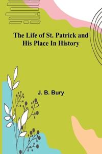 The life of St. Patrick and his place in history