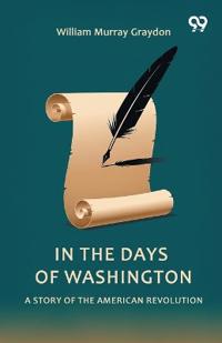 In The Days Of WashingtonA Story Of The American Revolution (Edition1)