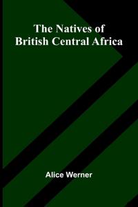 The natives of British Central Africa