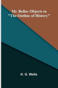 Mr. Belloc objects to "The outline of history"