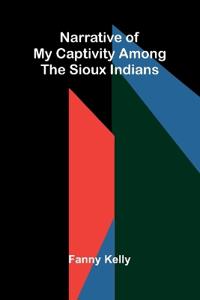 Narrative of My Captivity Among the Sioux Indians