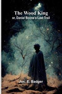 The Wood King; or, Daniel Boone's last trail