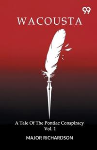 Wacousta A Tale Of The Pontiac Conspiracy Volume 1