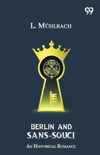 Berlin And Sans-Souci An Historical Romance