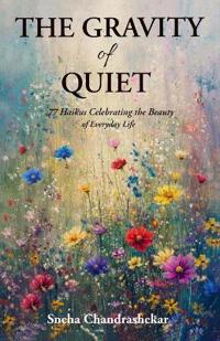 Bokomslag för "The Gravity of Quiet: 77 Haikus Celebrating the Beauty of Everyday Life"