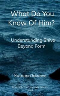 What do you know of him? Understanding Shiva Beyond Form