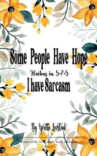Some People Have Hope - I Have Sarcasm Haikus in 5 - 7 - 5