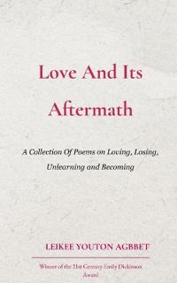 Love And Its Aftermath A Collection of Poems on Loving, Losing, Unlearning and Becoming