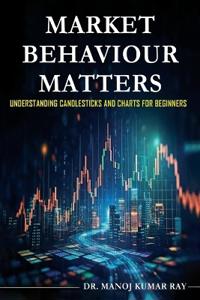 Market Behaviour Matters - Understanding Candlesticks And Charts For Beginners