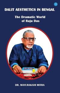 Dalit Aesthetics in Bengal: The Dramatic World of Raju Das