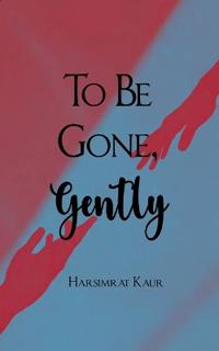 To Be Gone, Gently