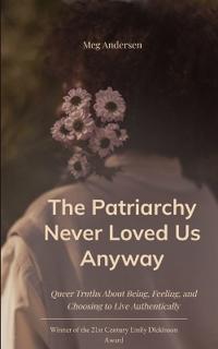 Andersen, M: Patriarchy Never Loved Us Anyway Queer Truths A