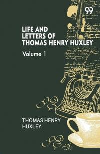 Life And Letters Of Thomas Henry Huxley
