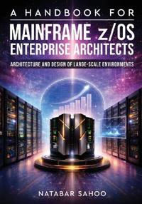 A Handbook for Mainframe z/OS Enterprise Architects - Architecture and Design of Large-Scale Environments